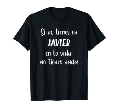 Hombre Si no tienes un Javier en tu vida, no tienes nada Javier Camiseta