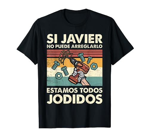 Si Javier No Puede Arreglarlo Estamos Jodidos Javier Camiseta